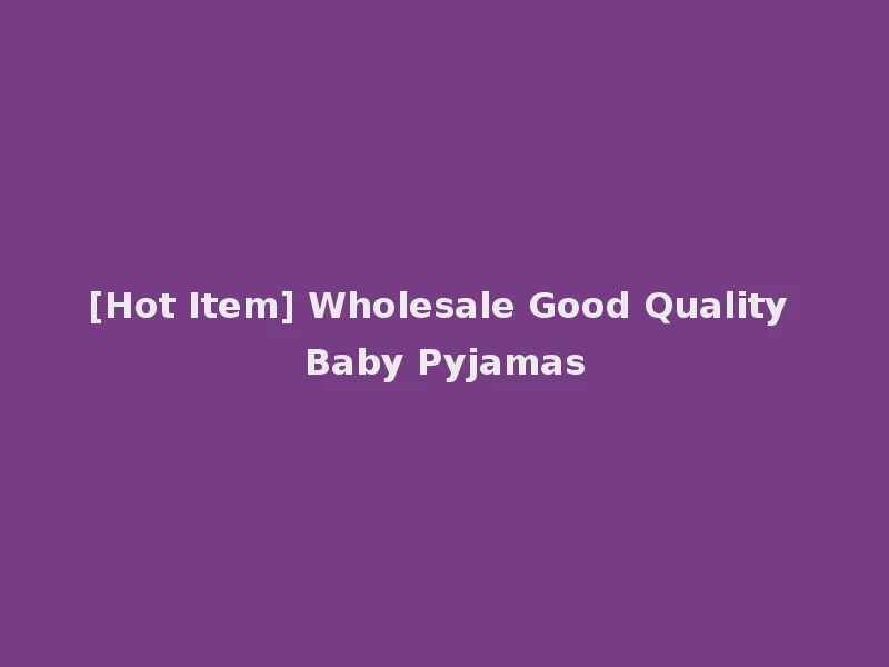 [Hot Item] Wholesale Good Quality Baby Pyjamas