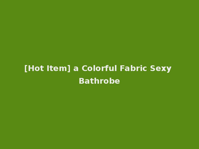 [Hot Item] a Colorful Fabric Sexy Bathrobe