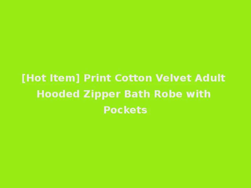 [Hot Item] Print Cotton Velvet Adult Hooded Zipper Bath Robe with Pockets