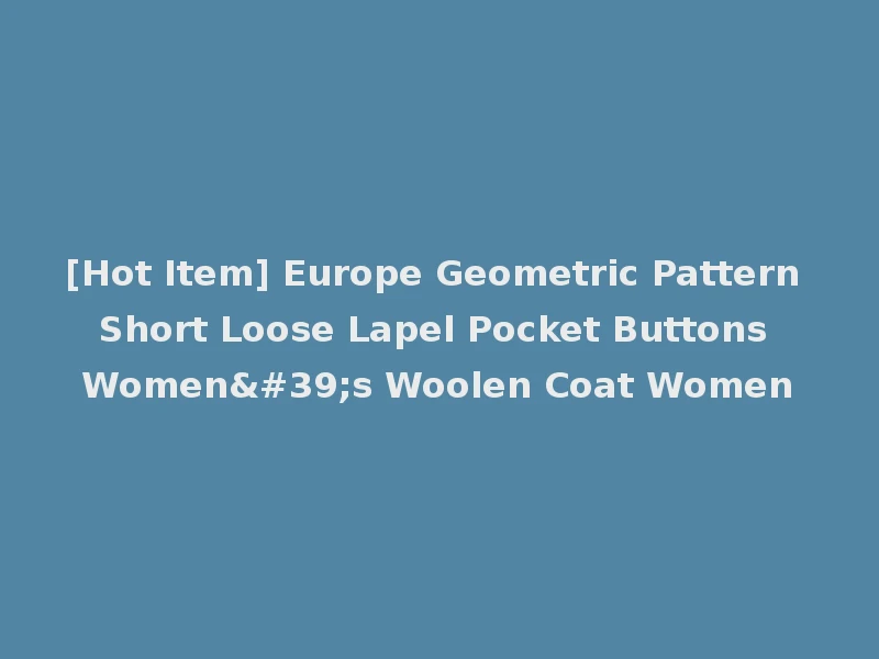 [Hot Item] Europe Geometric Pattern Short Loose Lapel Pocket Buttons Women's Woolen Coat Women