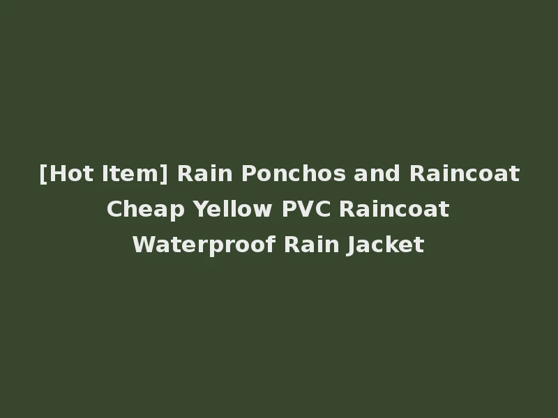 [Hot Item] Rain Ponchos and Raincoat Cheap Yellow PVC Raincoat Waterproof Rain Jacket