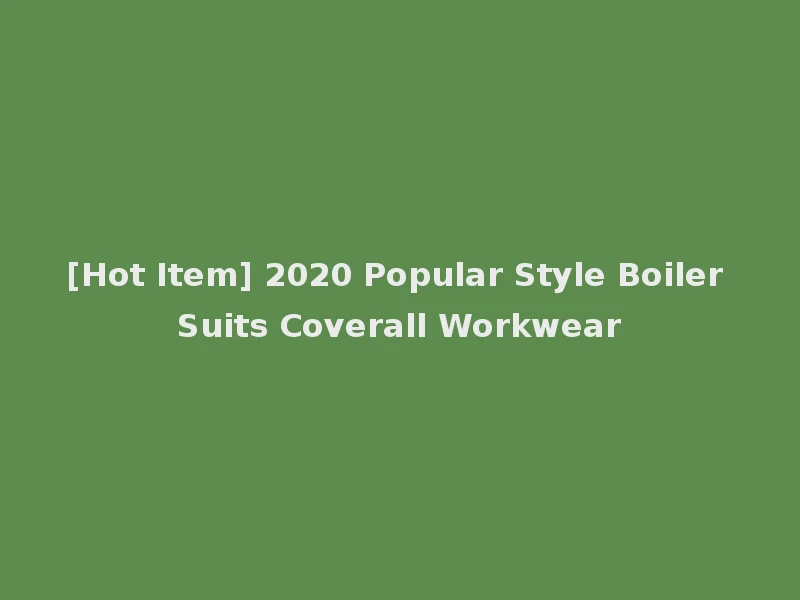 [Hot Item] 2020 Popular Style Boiler Suits Coverall Workwear