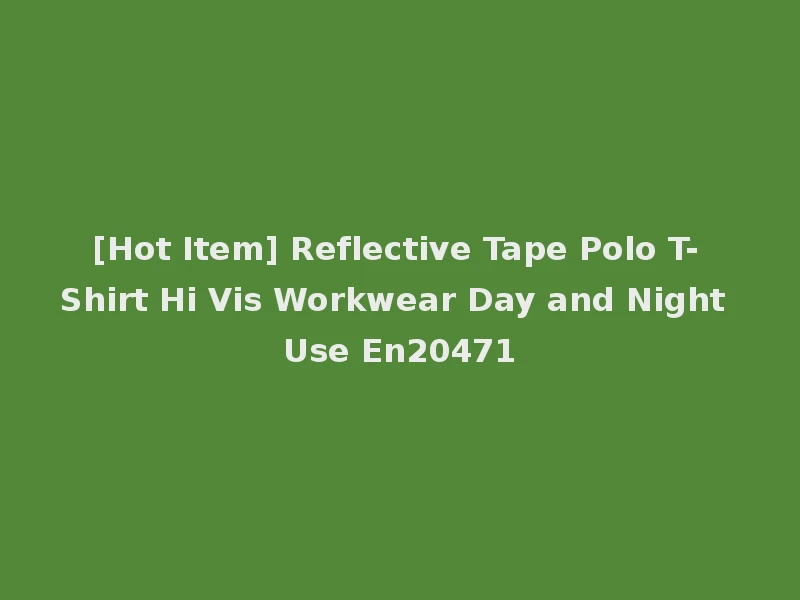 [Hot Item] Reflective Tape Polo T-Shirt Hi Vis Workwear Day and Night Use En20471