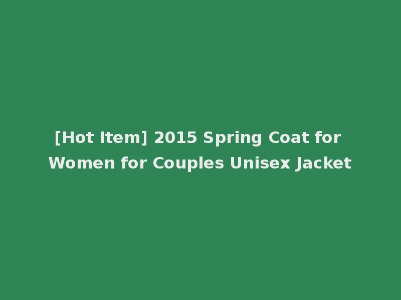 [Hot Item] 2015 Spring Coat for Women for Couples Unisex Jacket