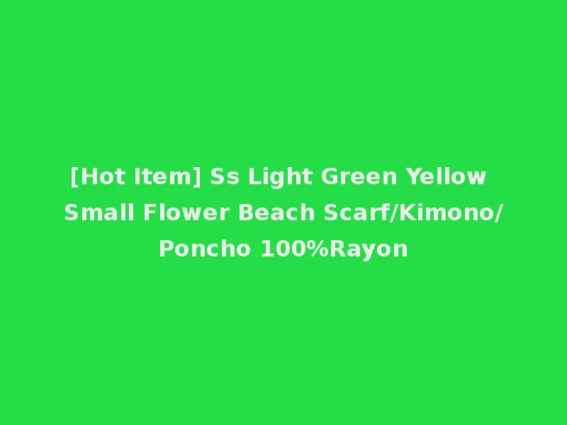 [Hot Item] Ss Light Green Yellow Small Flower Beach Scarf/Kimono/Poncho 100%Rayon