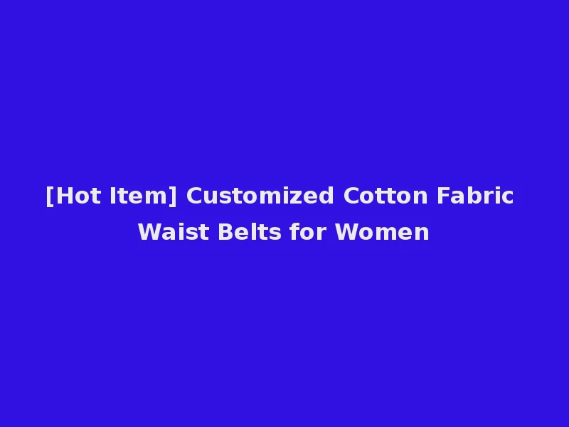 [Hot Item] Customized Cotton Fabric Waist Belts for Women