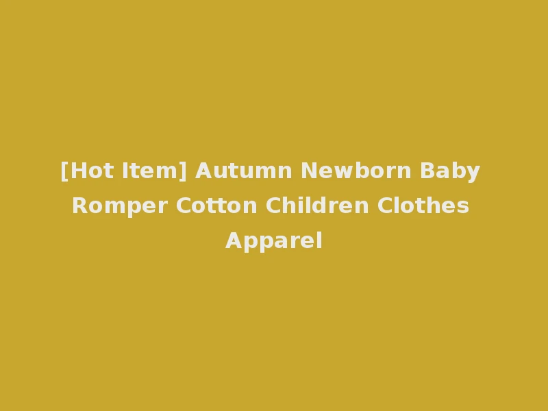 [Hot Item] Autumn Newborn Baby Romper Cotton Children Clothes Apparel
