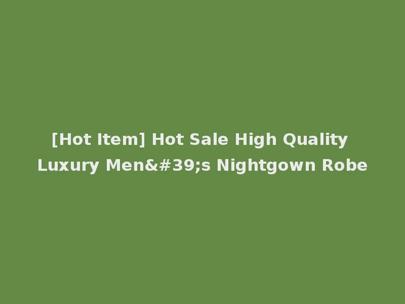 [Hot Item] Hot Sale High Quality Luxury Men's Nightgown Robe