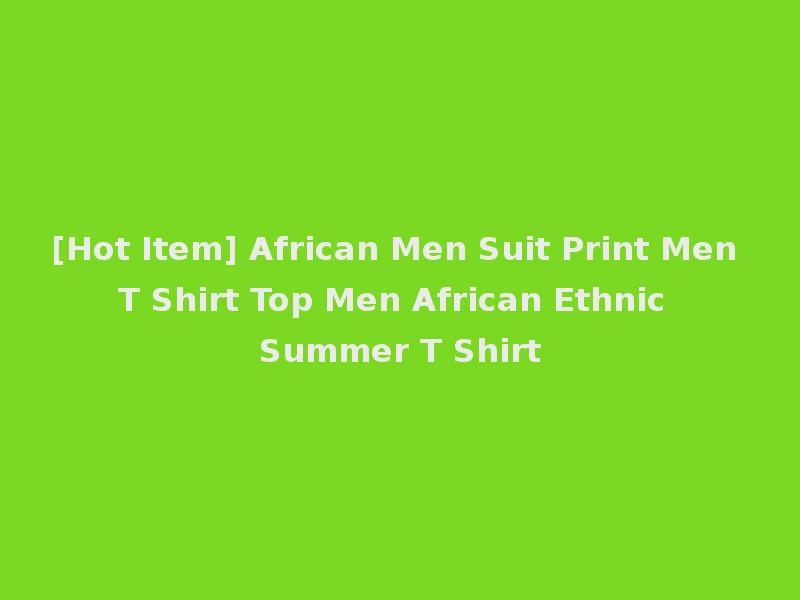 [Hot Item] African Men Suit Print Men T Shirt Top Men African Ethnic Summer T Shirt