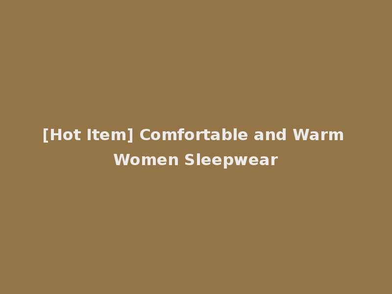 [Hot Item] Comfortable and Warm Women Sleepwear
