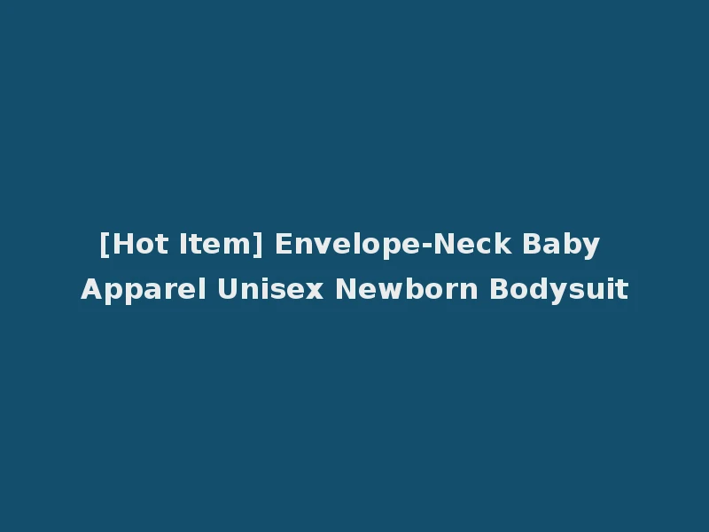 [Hot Item] Envelope-Neck Baby Apparel Unisex Newborn Bodysuit
