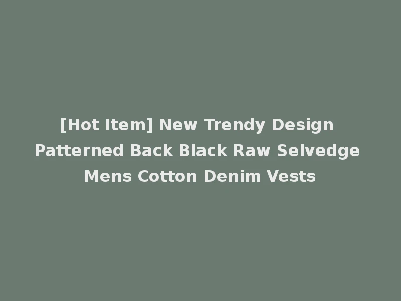 [Hot Item] New Trendy Design Patterned Back Black Raw Selvedge Mens Cotton Denim Vests