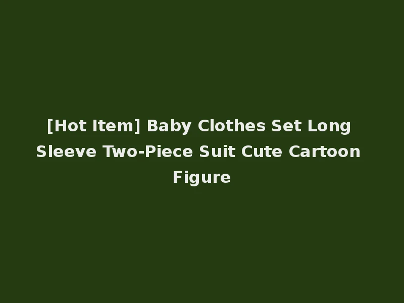 [Hot Item] Baby Clothes Set Long Sleeve Two-Piece Suit Cute Cartoon Figure