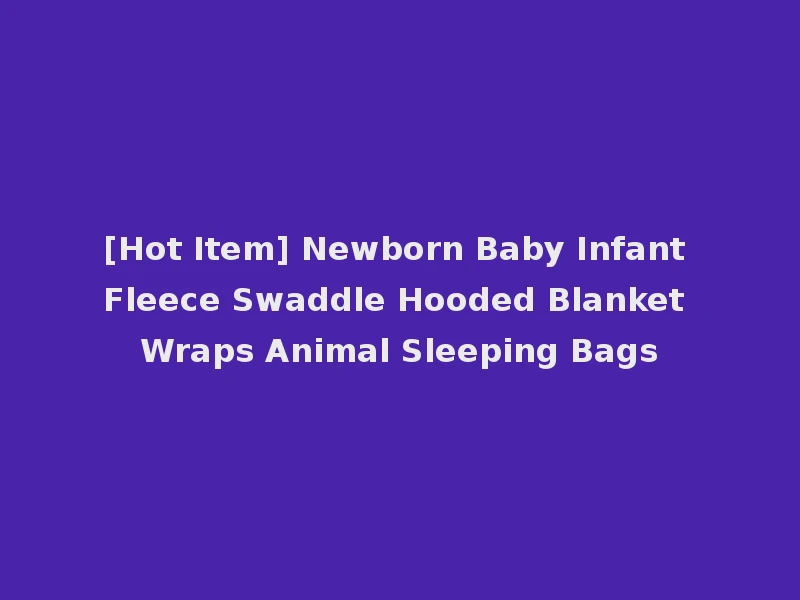 [Hot Item] Newborn Baby Infant Fleece Swaddle Hooded Blanket Wraps Animal Sleeping Bags