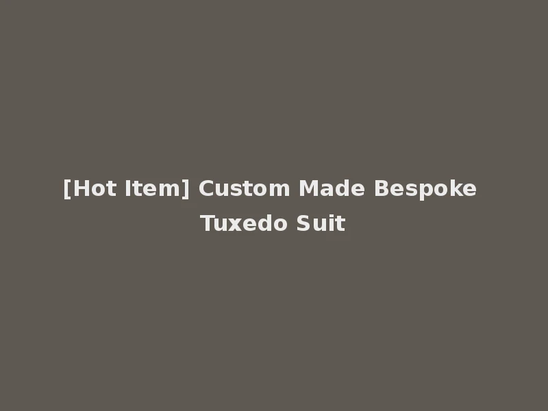 [Hot Item] Custom Made Bespoke Tuxedo Suit