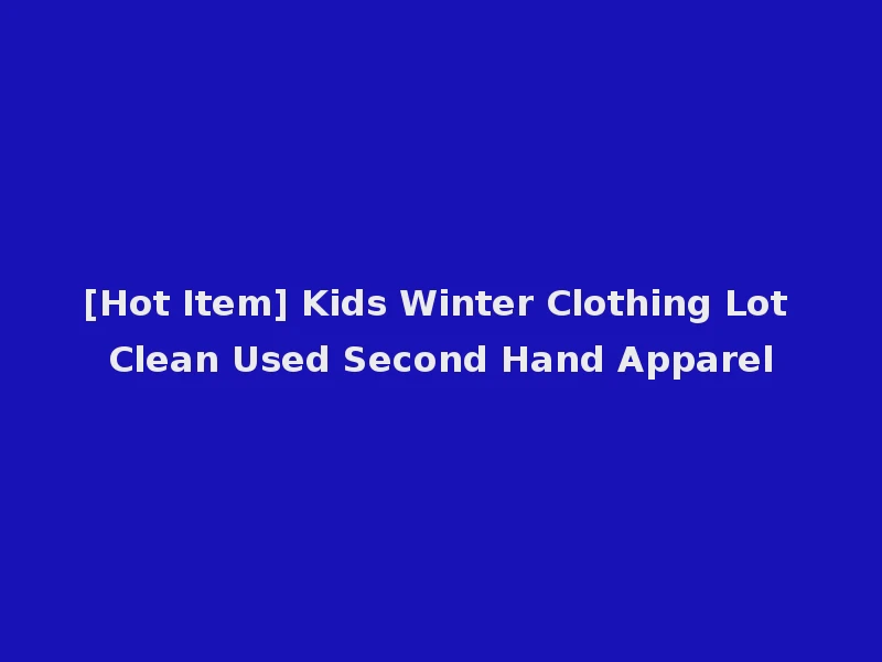 [Hot Item] Kids Winter Clothing Lot Clean Used Second Hand Apparel