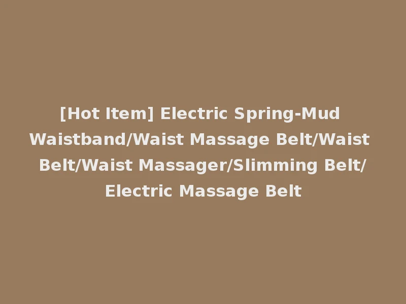[Hot Item] Electric Spring-Mud Waistband/Waist Massage Belt/Waist Belt/Waist Massager/Slimming Belt/Electric Massage Belt