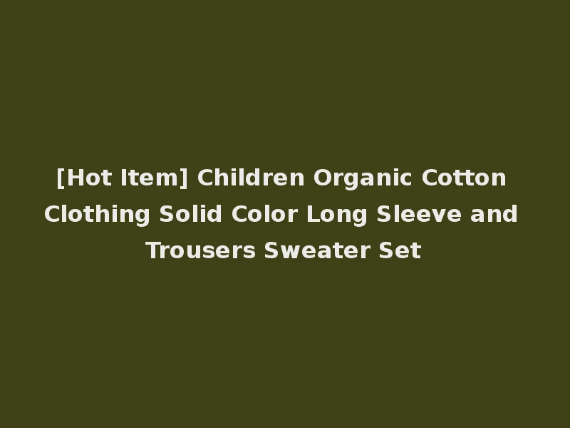 [Hot Item] Children Organic Cotton Clothing Solid Color Long Sleeve and Trousers Sweater Set