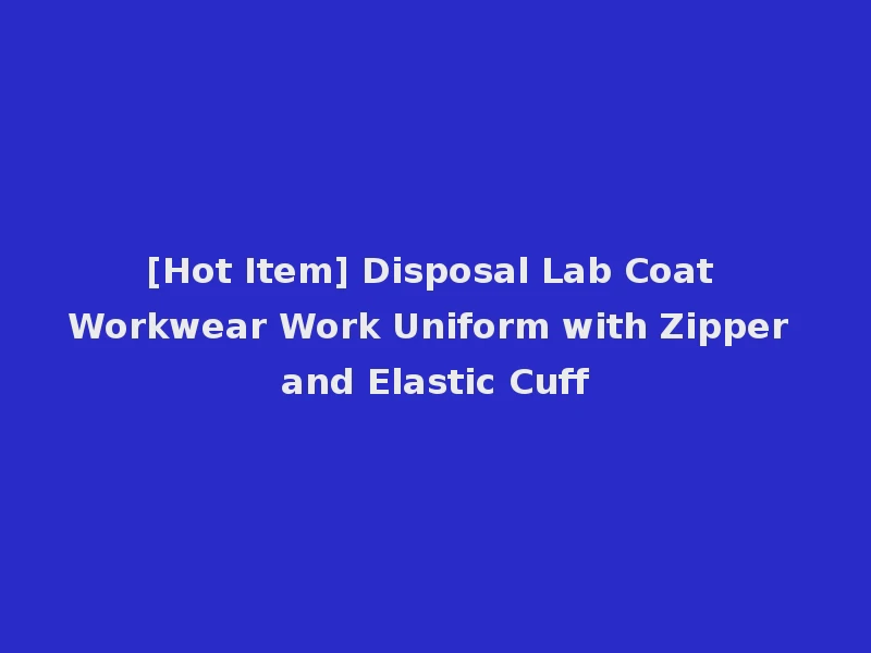 [Hot Item] Disposal Lab Coat Workwear Work Uniform with Zipper and Elastic Cuff
