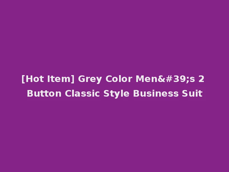 [Hot Item] Grey Color Men's 2 Button Classic Style Business Suit