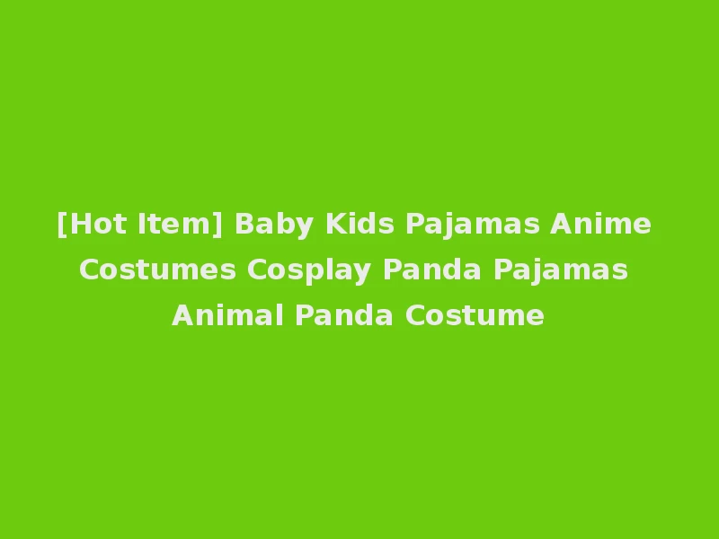 [Hot Item] Baby Kids Pajamas Anime Costumes Cosplay Panda Pajamas Animal Panda Costume