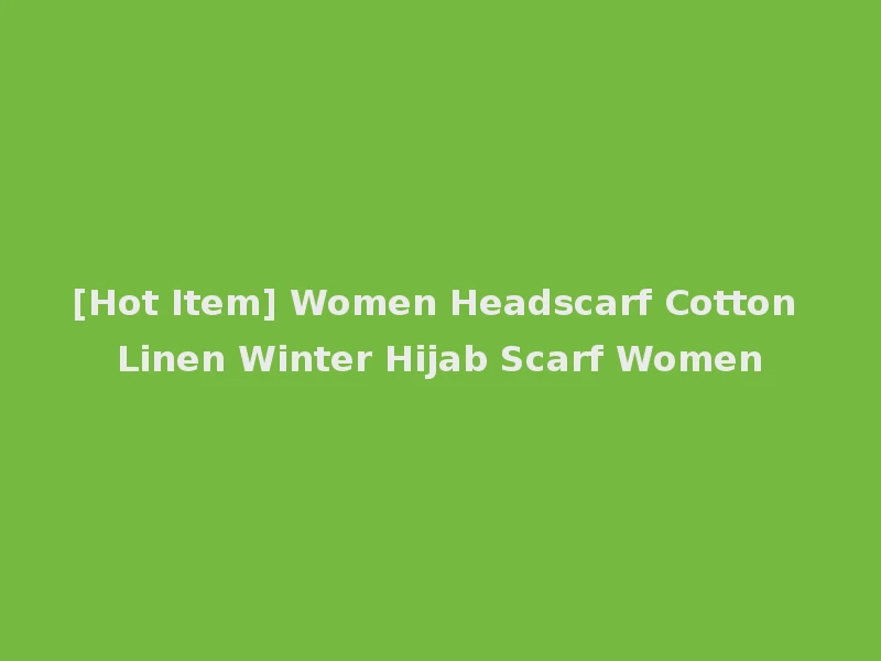 [Hot Item] Women Headscarf Cotton Linen Winter Hijab Scarf Women