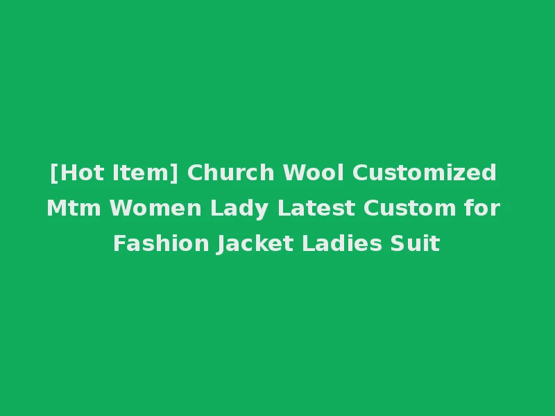 [Hot Item] Church Wool Customized Mtm Women Lady Latest Custom for Fashion Jacket Ladies Suit