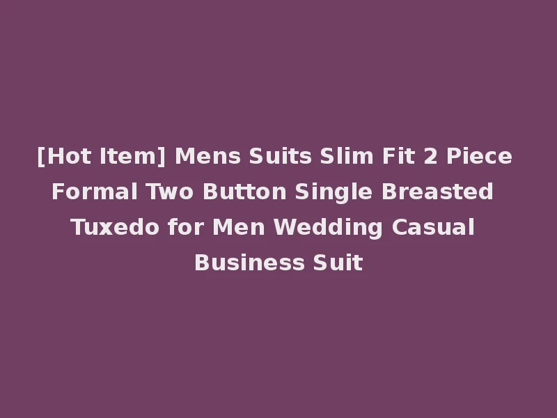 [Hot Item] Mens Suits Slim Fit 2 Piece Formal Two Button Single Breasted Tuxedo for Men Wedding Casual Business Suit