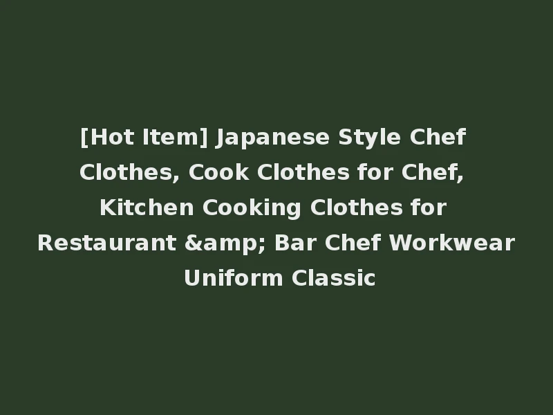 [Hot Item] Japanese Style Chef Clothes, Cook Clothes for Chef, Kitchen Cooking Clothes for Restaurant & Bar Chef Workwear Uniform Classic
