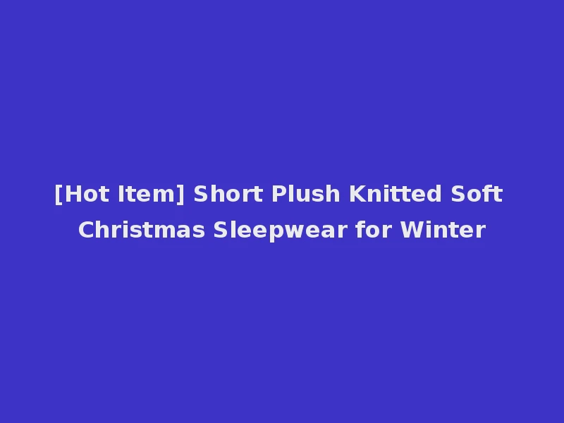 [Hot Item] Short Plush Knitted Soft Christmas Sleepwear for Winter