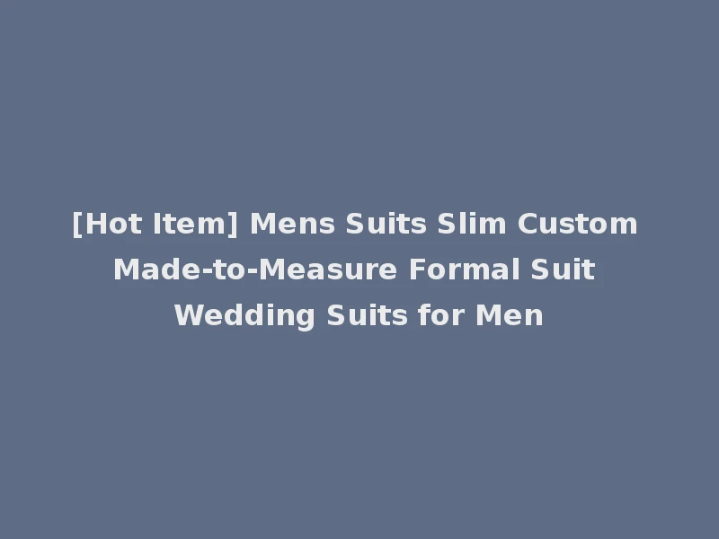 [Hot Item] Mens Suits Slim Custom Made-to-Measure Formal Suit Wedding Suits for Men