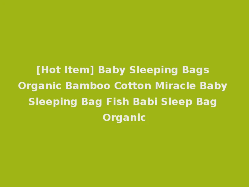 [Hot Item] Baby Sleeping Bags Organic Bamboo Cotton Miracle Baby Sleeping Bag Fish Babi Sleep Bag Organic