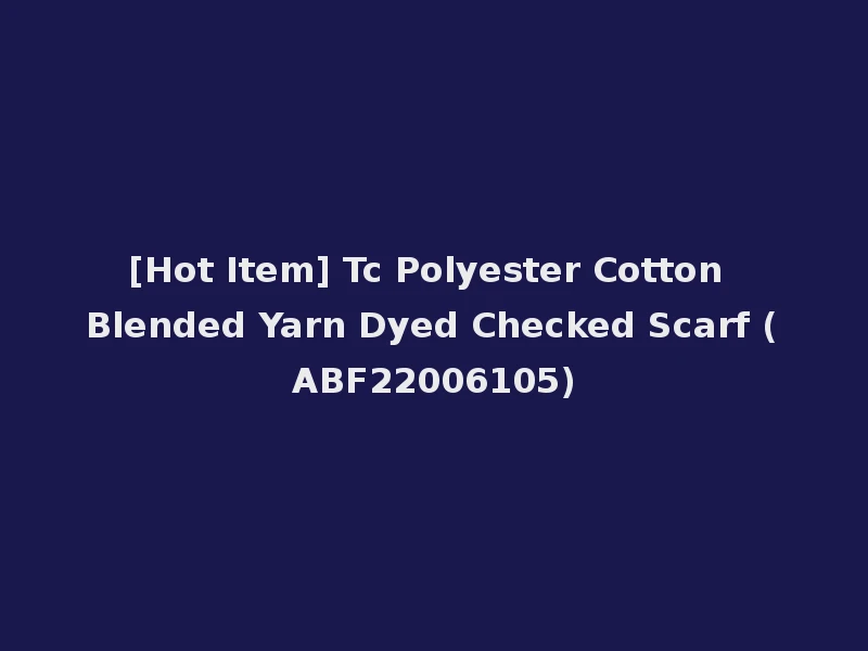 [Hot Item] Tc Polyester Cotton Blended Yarn Dyed Checked Scarf (ABF22006105)
