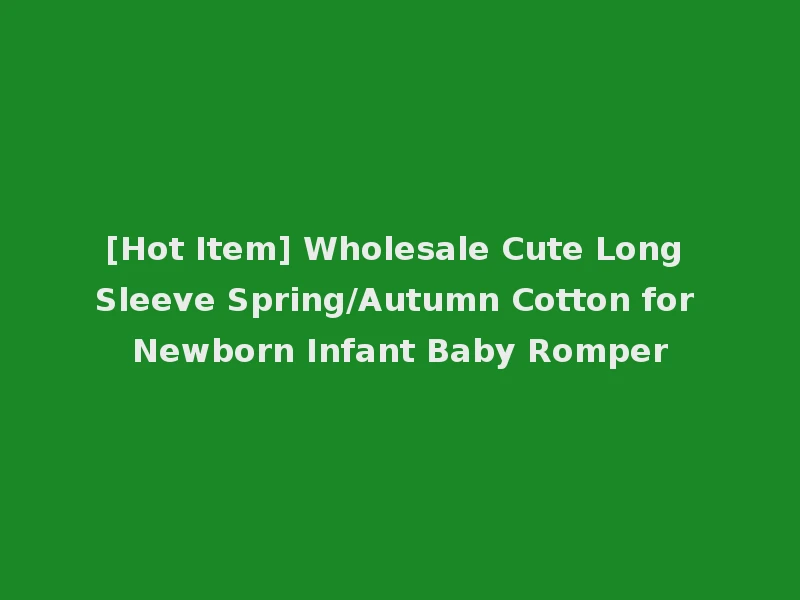 [Hot Item] Wholesale Cute Long Sleeve Spring/Autumn Cotton for Newborn Infant Baby Romper