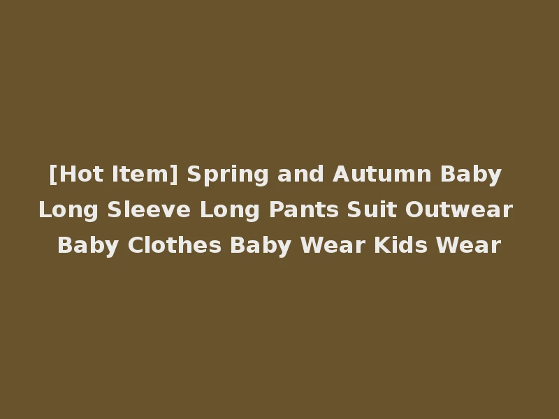 [Hot Item] Spring and Autumn Baby Long Sleeve Long Pants Suit Outwear Baby Clothes Baby Wear Kids Wear