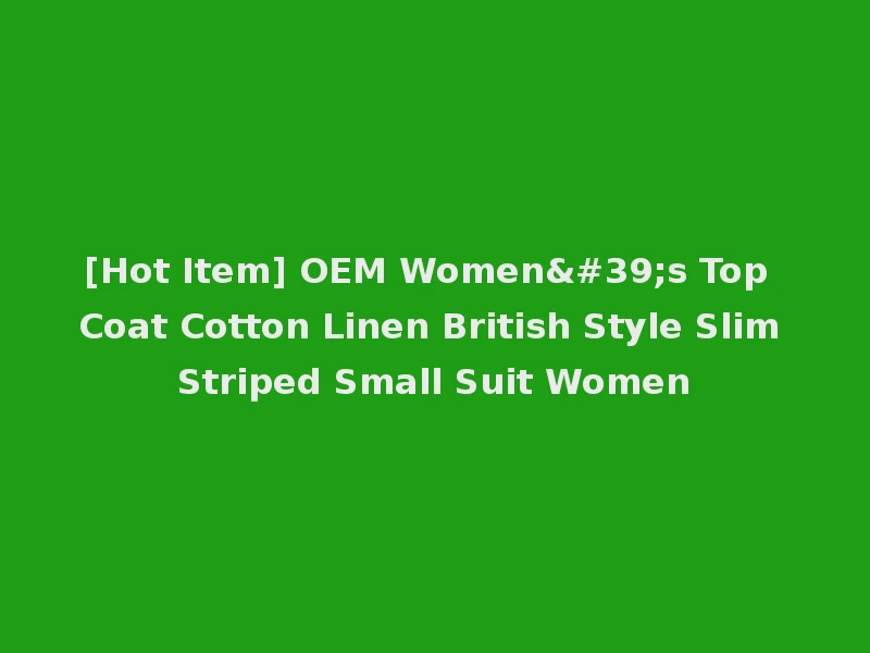 [Hot Item] OEM Women's Top Coat Cotton Linen British Style Slim Striped Small Suit Women
