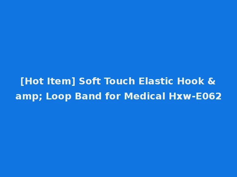 [Hot Item] Soft Touch Elastic Hook & Loop Band for Medical Hxw-E062