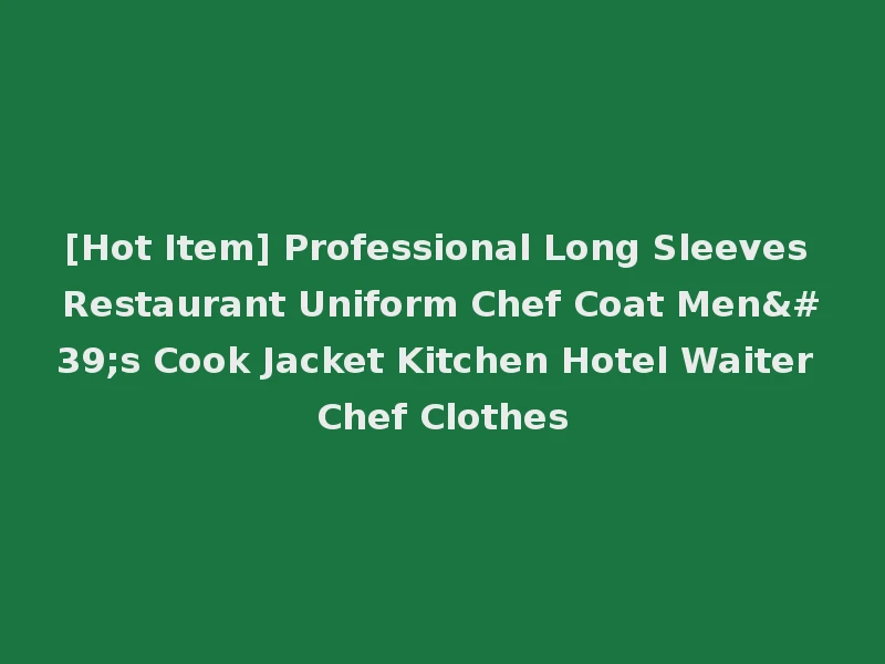 [Hot Item] Professional Long Sleeves Restaurant Uniform Chef Coat Men's Cook Jacket Kitchen Hotel Waiter Chef Clothes