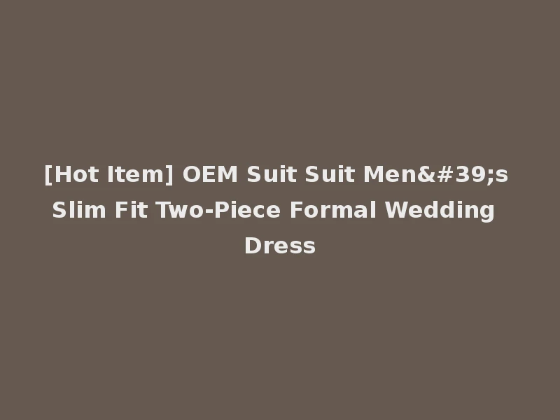 [Hot Item] OEM Suit Suit Men's Slim Fit Two-Piece Formal Wedding Dress