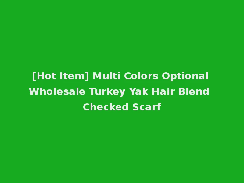 [Hot Item] Multi Colors Optional Wholesale Turkey Yak Hair Blend Checked Scarf