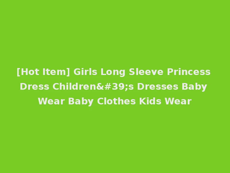 [Hot Item] Girls Long Sleeve Princess Dress Children's Dresses Baby Wear Baby Clothes Kids Wear