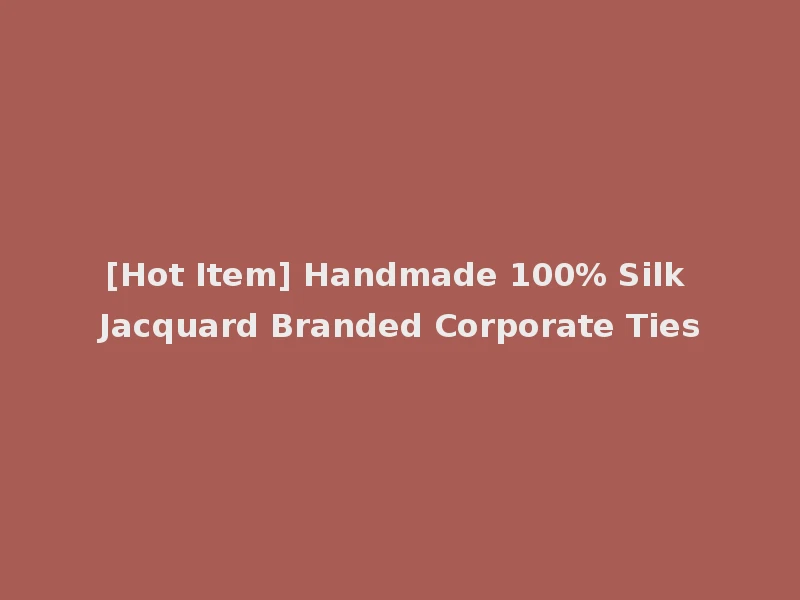 [Hot Item] Handmade 100% Silk Jacquard Branded Corporate Ties