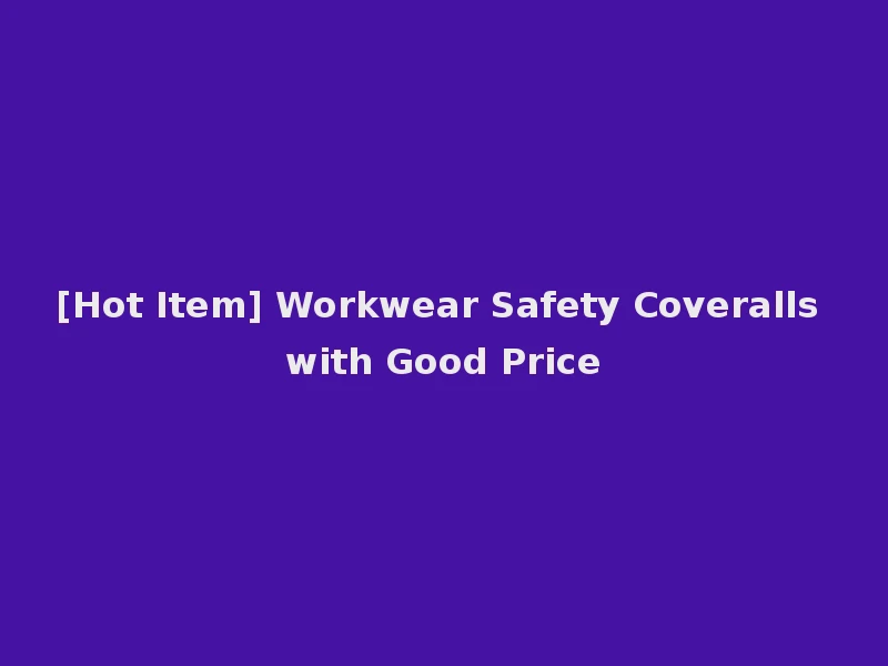 [Hot Item] Workwear Safety Coveralls with Good Price