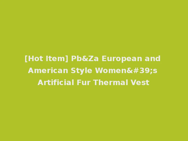 [Hot Item] Pb&Za European and American Style Women's Artificial Fur Thermal Vest