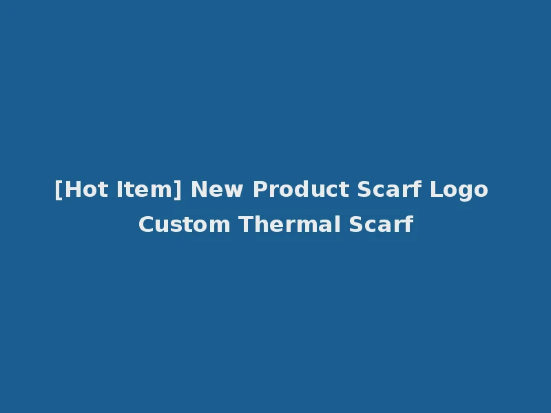 [Hot Item] New Product Scarf Logo Custom Thermal Scarf