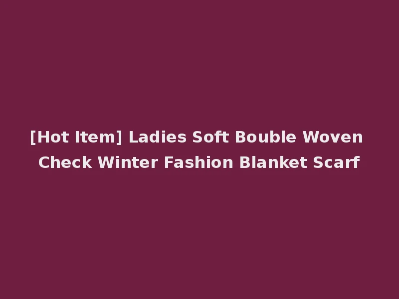 [Hot Item] Ladies Soft Bouble Woven Check Winter Fashion Blanket Scarf