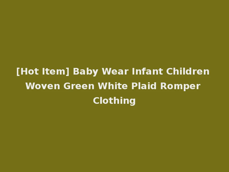 [Hot Item] Baby Wear Infant Children Woven Green White Plaid Romper Clothing