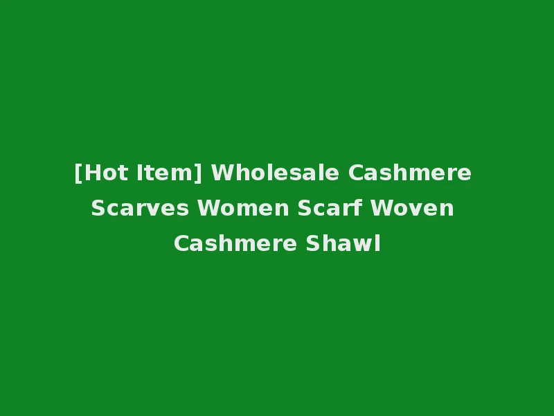 [Hot Item] Wholesale Cashmere Scarves Women Scarf Woven Cashmere Shawl