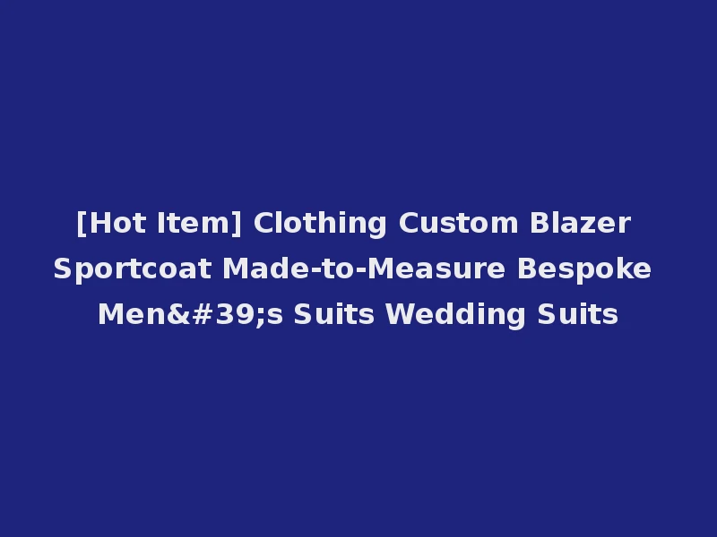 [Hot Item] Clothing Custom Blazer Sportcoat Made-to-Measure Bespoke Men's Suits Wedding Suits