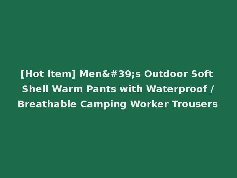 [Hot Item] Men's Outdoor Soft Shell Warm Pants with Waterproof /Breathable Camping Worker Trousers